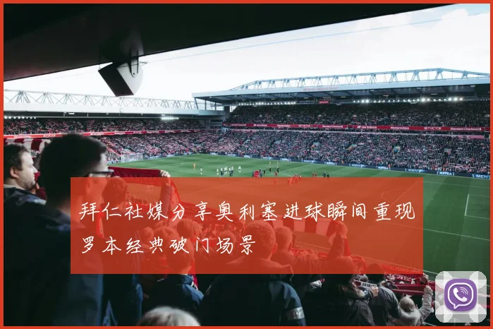 拜仁社媒分享奥利塞进球瞬间重现罗本经典破门场景